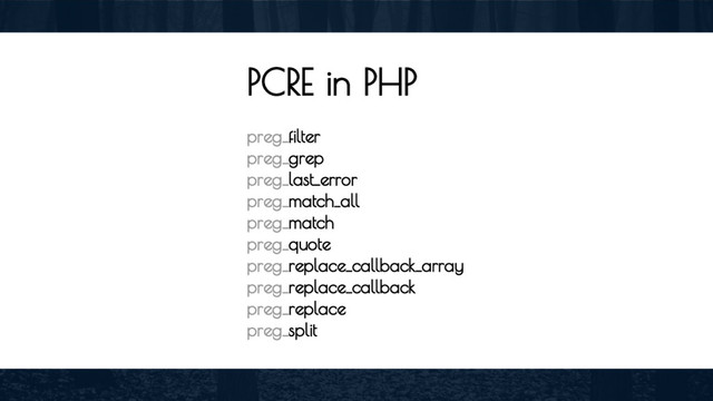 PCRE in PHP
preg_​filter
preg_​grep
preg_​last_​error
preg_​match_​all
preg_​match
preg_​quote
preg_​replace_​callback_​array
preg_​replace_​callback
preg_​replace
preg_​split
