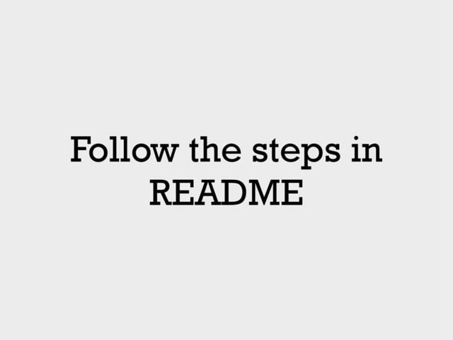 Follow the steps in
README

