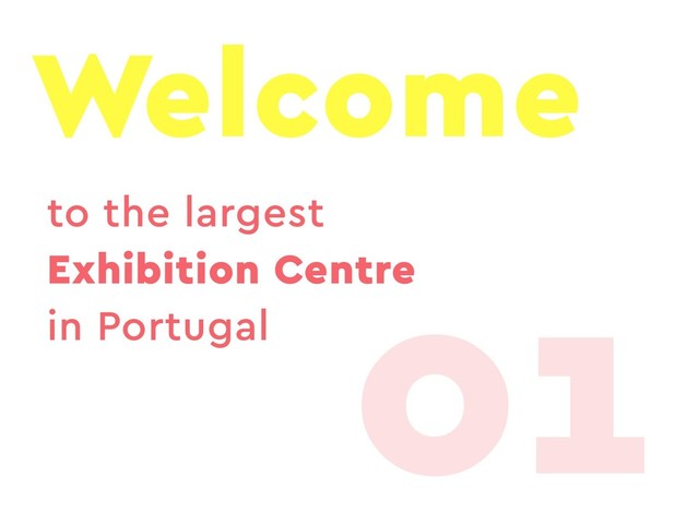 Welcome
to the largest
Exhibition Centre
in Portugal 01
