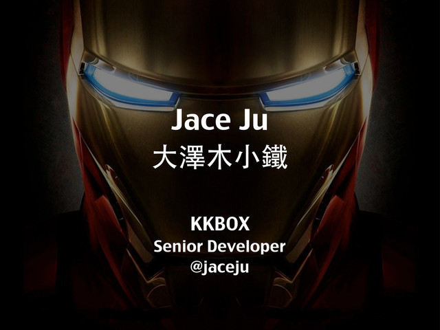 Jace Ju
⼤大澤⽉⽊木⼩小鐵
KKBOX
Senior Developer
@jaceju

