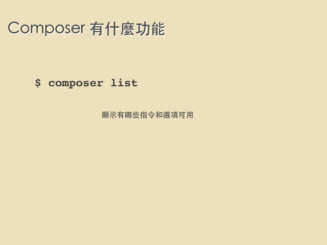 Composer 有什麼功能
$ composer list
顯⽰示有哪些指令和選項可⽤用
