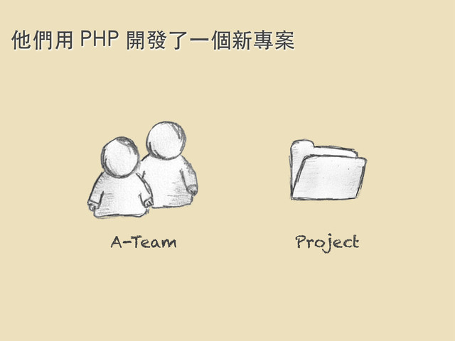 他們⽤用 PHP 開發了⼀一個新專案
A-Team Project
