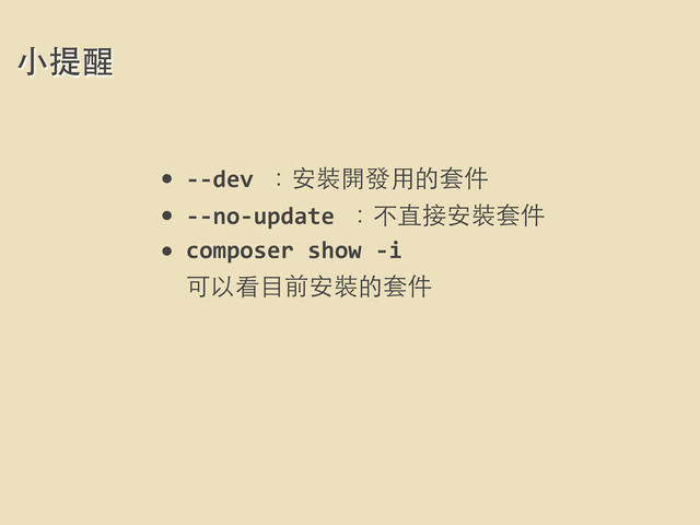 ⼩小提醒
• -­‐-­‐dev	  ：安裝開發⽤用的套件
• -­‐-­‐no-­‐update	  ：不直接安裝套件
• composer	  show	  -­‐i	  
可以看⺫⽬目前安裝的套件
