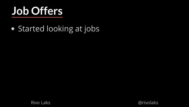2/17/2019 Why Machine Learning isn't Scary
ﬁle:///home/rivo/Projektid/talk-pycaribbean-2019/index.html#1 48/58
Job Offers
Started looking at jobs
Rivo Laks @rivolaks
