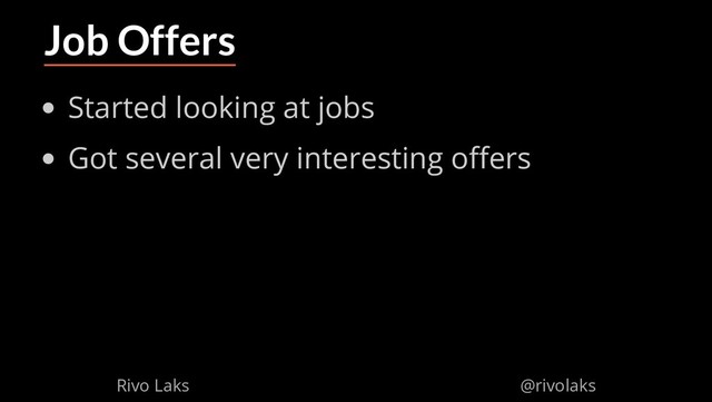 2/17/2019 Why Machine Learning isn't Scary
ﬁle:///home/rivo/Projektid/talk-pycaribbean-2019/index.html#1 49/58
Job Offers
Started looking at jobs
Got several very interesting o ers
Rivo Laks @rivolaks
