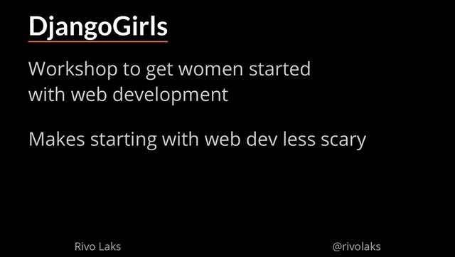2/17/2019 Why Machine Learning isn't Scary
ﬁle:///home/rivo/Projektid/talk-pycaribbean-2019/index.html#1 9/58
DjangoGirls
Workshop to get women started
with web development
Makes starting with web dev less scary
Rivo Laks @rivolaks
