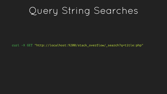 Query String Searches
curl -X GET "http://localhost:9200/stack_overflow/_search?q=title:php"
