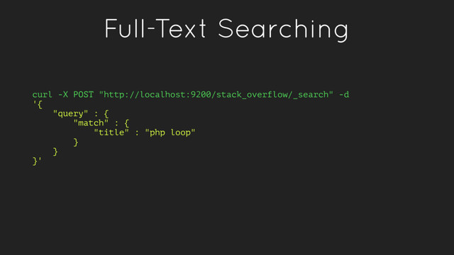 Full-Text Searching
curl -X POST "http://localhost:9200/stack_overflow/_search" -d
'{
"query" : {
"match" : {
"title" : "php loop"
}
}
}'
