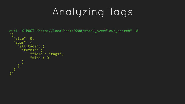 Analyzing Tags
curl -X POST "http://localhost:9200/stack_overflow/_search" -d
'{
"size": 0,
"aggs": {
"all_tags": {
"terms": {
"field": "tags",
"size": 0
}
}
}
}'
