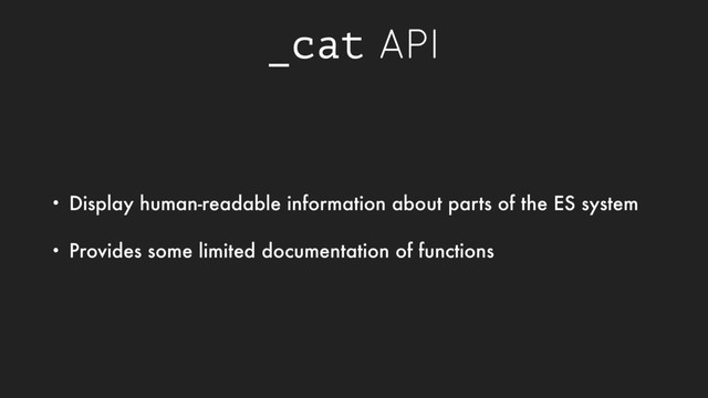 _cat API
• Display human-readable information about parts of the ES system
• Provides some limited documentation of functions
