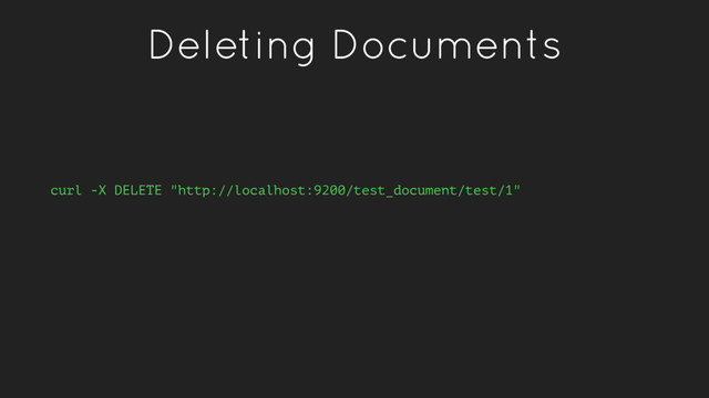 Deleting Documents
curl -X DELETE "http://localhost:9200/test_document/test/1"
