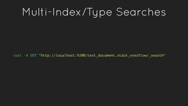 Multi-Index/Type Searches
curl -X GET "http://localhost:9200/test_document,stack_overflow/_search"
