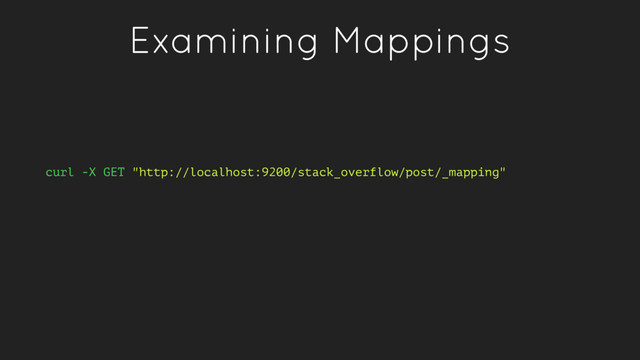 Examining Mappings
curl -X GET "http://localhost:9200/stack_overflow/post/_mapping"
