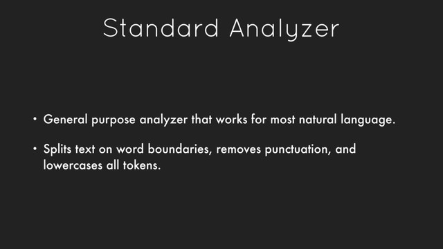 Standard Analyzer
• General purpose analyzer that works for most natural language.
• Splits text on word boundaries, removes punctuation, and
lowercases all tokens.
