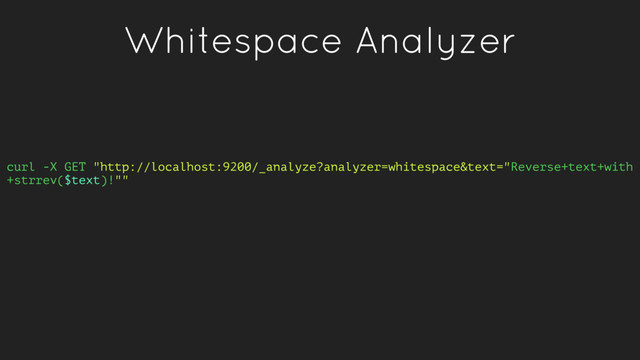 Whitespace Analyzer
curl -X GET "http://localhost:9200/_analyze?analyzer=whitespace&text="Reverse+text+with
+strrev($text)!""
