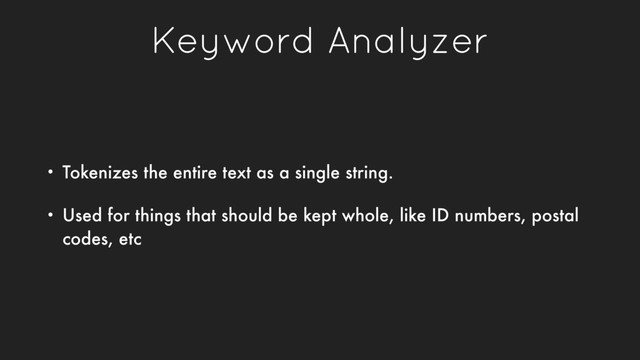 Keyword Analyzer
• Tokenizes the entire text as a single string.
• Used for things that should be kept whole, like ID numbers, postal
codes, etc
