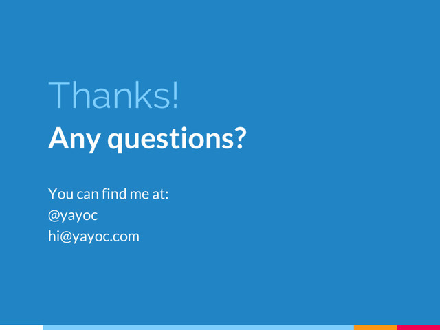 Thanks!
Any questions?
You can find me at:
@yayoc
hi@yayoc.com

