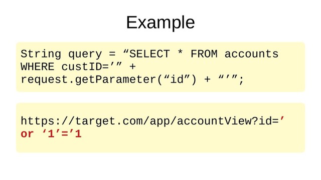 Example
String query = “SELECT * FROM accounts
WHERE custID=’” +
request.getParameter(“id”) + “’”;
https://target.com/app/accountView?id=’
or ‘1’=’1
