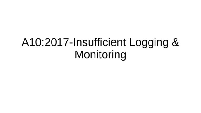 A10:2017-Insufficient Logging &
Monitoring
