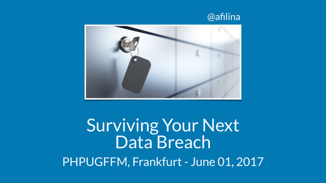 @aﬁlina
Surviving Your Next
Data Breach
PHPUGFFM, Frankfurt - June 01, 2017

