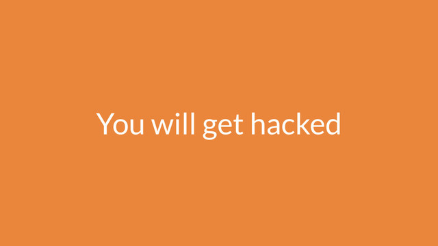 You will get hacked
