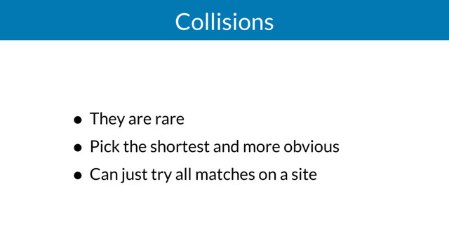 Collisions
• They are rare
• Pick the shortest and more obvious
• Can just try all matches on a site
