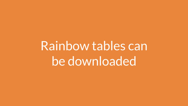 Rainbow tables can
be downloaded
