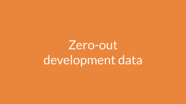 Zero-out
development data

