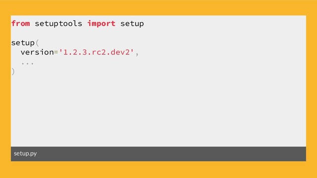 from setuptools import setup
setup(
version='1.2.3.rc2.dev2',
...
)
setup.py
