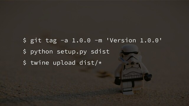 $ git tag -a 1.0.0 -m 'Version 1.0.0'
$ python setup.py sdist
$ twine upload dist/*
