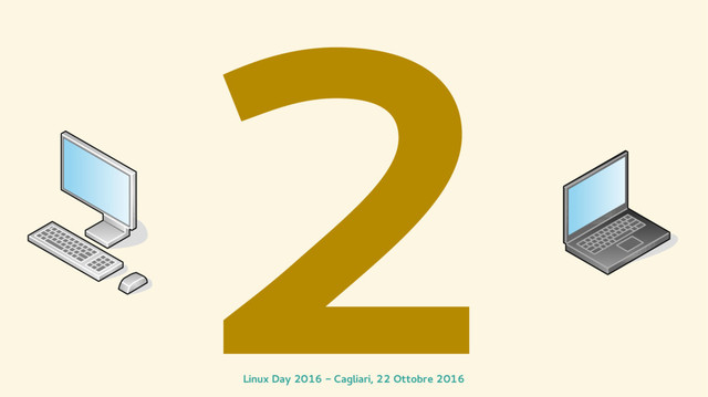 Linux Day 2016 - Cagliari, 22 Ottobre 2016
2
