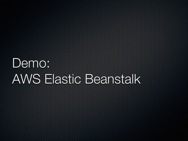 Demo:
AWS Elastic Beanstalk
