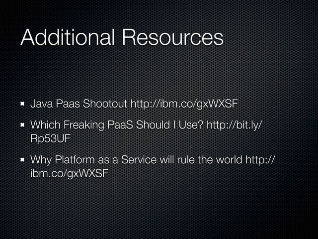 Additional Resources
Java Paas Shootout http://ibm.co/gxWXSF
Which Freaking PaaS Should I Use? http://bit.ly/
Rp53UF
Why Platform as a Service will rule the world http://
ibm.co/gxWXSF
