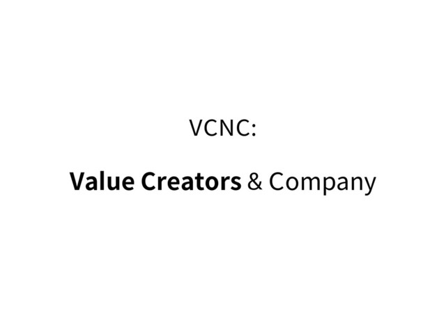 VCNC:
Value Creators & Company
