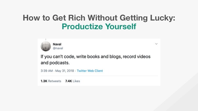 How to Get Rich Without Getting Lucky:
Productize Yourself

