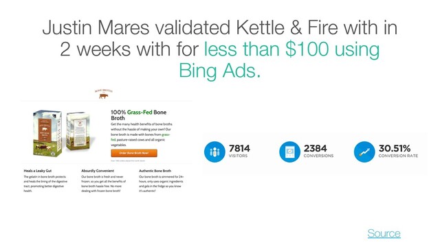 Justin Mares validated Kettle & Fire with in
2 weeks with for less than $100 using
Bing Ads.
Source
