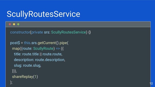 constructor(private srs: ScullyRoutesService) {}
post$ = this.srs.getCurrent().pipe(
map((route: ScullyRoute) => ({
title: route.title || route.route,
description: route.description,
slug: route.slug,
})),
shareReplay(1)
);
ScullyRoutesService
12

