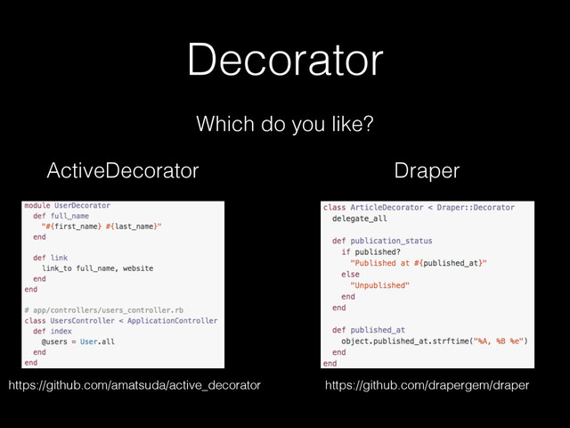 Decorator
Which do you like?
ActiveDecorator Draper
https://github.com/drapergem/draper
https://github.com/amatsuda/active_decorator
