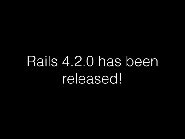 Rails 4.2.0 has been
released!
