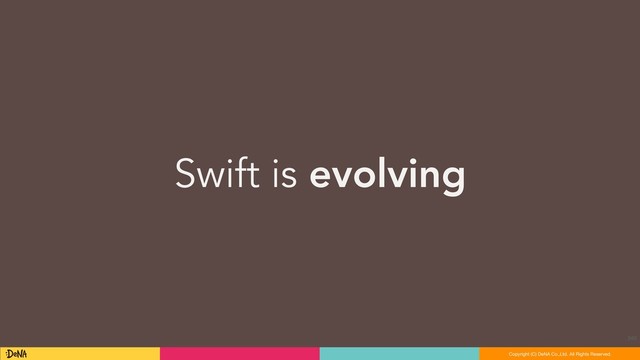 Swift is evolving
240
Copyright (C) DeNA Co.,Ltd. All Rights Reserved.
Copyright (C) DeNA Co.,Ltd. All Rights Reserved.
