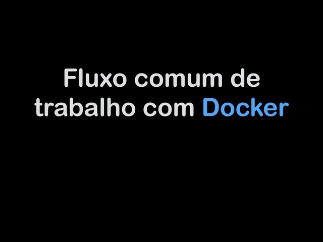 Fluxo comum de
trabalho com Docker
