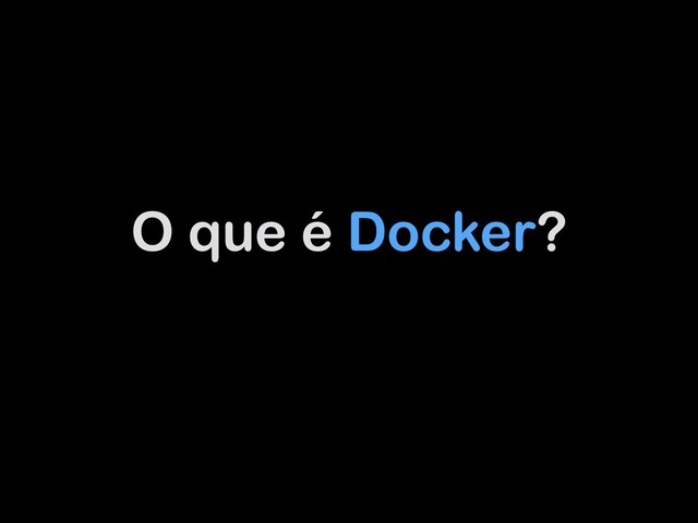 O que é Docker?
