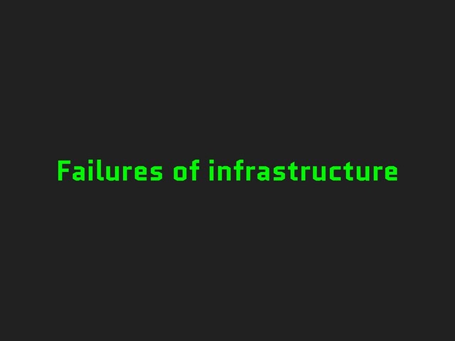 Failures of infrastructure
