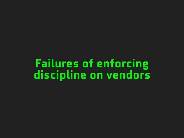 Failures of enforcing
discipline on vendors
