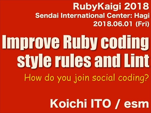  'SJ

Improve Ruby coding
style rules and Lint
,PJDIJ*50FTN
3VCZ,BJHJ
4FOEBJ*OUFSOBUJPOBM$FOUFS)BHJ
How do you join social coding?
