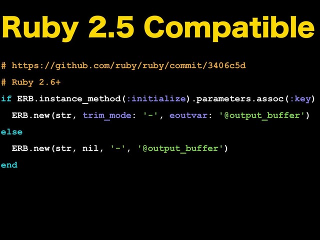 3VCZ$PNQBUJCMF
# https://github.com/ruby/ruby/commit/3406c5d
# Ruby 2.6+
if ERB.instance_method(:initialize).parameters.assoc(:key)
ERB.new(str, trim_mode: '-', eoutvar: '@output_buffer')
else
ERB.new(str, nil, '-', '@output_buffer')
end
