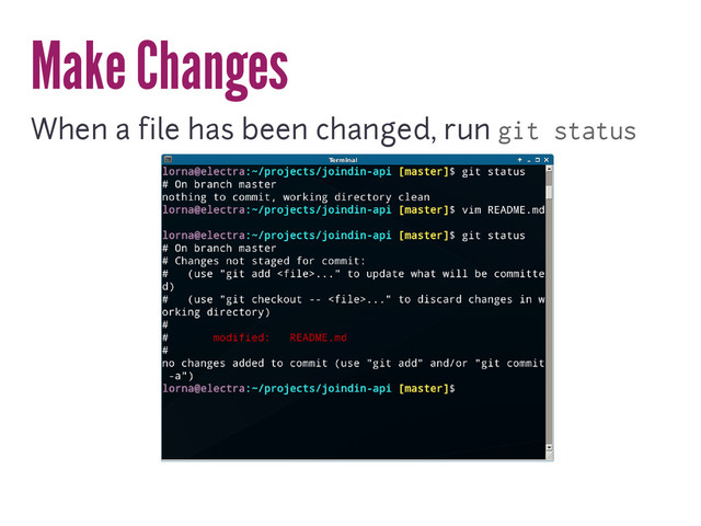 Make Changes
When a file has been changed, run git status
