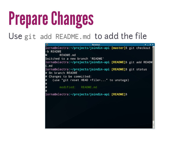 Prepare Changes
Use git add README.md to add the file
