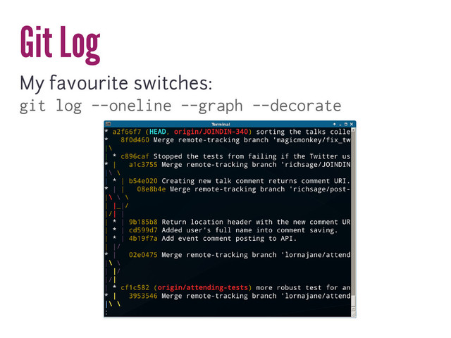 Git Log
My favourite switches:
git log --oneline --graph --decorate
