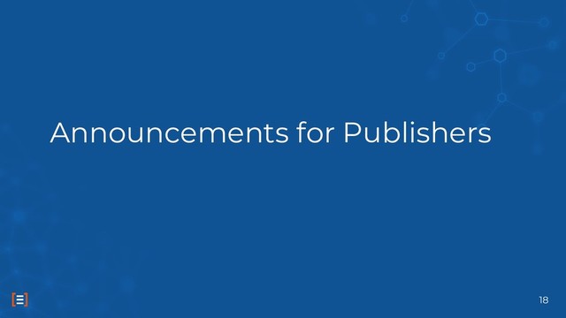 Announcements for Publishers
18
